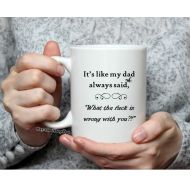 FTGS Like My Dad Always Said / What the Fuck is Wrong with You? Funny Coffee Mug / Cup - Fathers Day - Dads - Gift