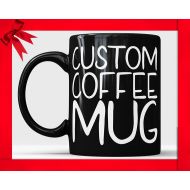 /TeerrificApparel Custom Black coffee mug, Custom mug, Personalized coffee mug, Customized mug Design your own mug Statement mug, Quote Mug, Personalized Gift