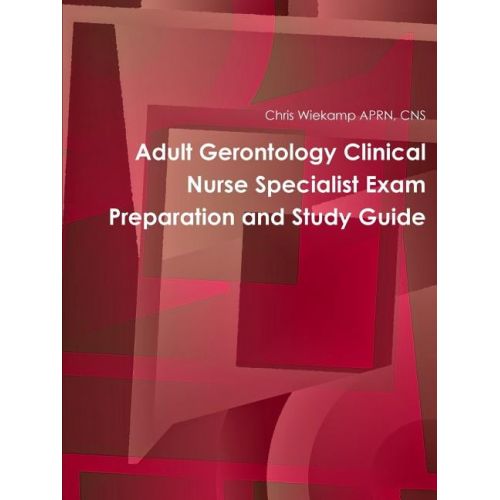  Chris Wiekamp Adult Gerontology Clinical Nurse Specialist Exam Preparation and Study Guide
