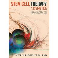Neil H Riordan Stem Cell Therapy : A Rising Tide: How Stem Cells Are Disrupting Medicine and Transforming Lives