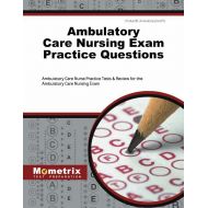 Walmart Ambulatory Care Nursing Exam Practice Questions : Ambulatory Care Nurse Practice Tests & Review for the Ambulatory Care Nursing Exam