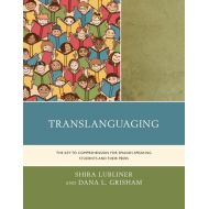 Shira Lubliner; PhD Dana L Grisham Translanguaging : The Key to Comprehension for Spanish-Speaking Students and Their Peers