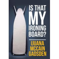 Ijuana McCain Gadsden Is That My Ironing Board? (Hardcover)