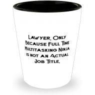 Proud Gifts New Lawyer Gifts, Lawyer. Only Because Full Time Multitasking Ninja is not an Actual Job, Best Shot Glass For Men Women From Friends