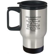 Proud Gifts Administrative Assistant Gifts - Only Because Full Time Mutitasking Ninja Is Not An Actual Job Title. - Admin Assistant Travel Mug For Women Men