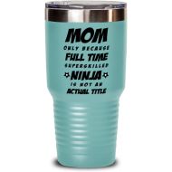 M&P Shop Inc. Mom Tumbler - Mom Only Because Full Time Superskilled Ninja Is Not an Actual Title - Happy Mothers Day, For Birthday, Funny Unique Christmas Idea, From Son and Daughter