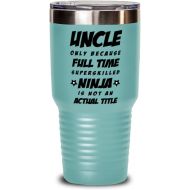 M&P Shop Inc. Uncle Tumbler - Uncle Only Because Full Time Superskilled Ninja Is Not an Actual Title - Only Because Full Time Superskilled Ninja Is Not an Actual Title - Happy Fathers Day, For B