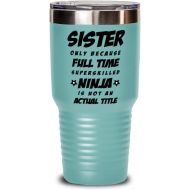 M&P Shop Inc. Sister Tumbler - Sister Only Because Full Time Superskilled Ninja Is Not an Actual Title - Funny Unique Granduation Idea, For Birthday, Christmas Idea, From Brother