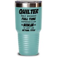 M&P Shop Inc. Funny Quilter Tumbler - Quilter Only Because Full Time Superskilled Ninja Is Not an Actual Title - Unique Inspirational Birthday Christmas Idea for Coworkers Friends and Family